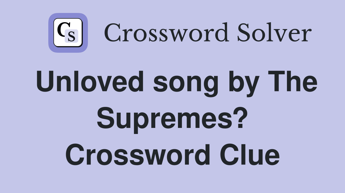 Unloved song by The Supremes? Crossword Clue