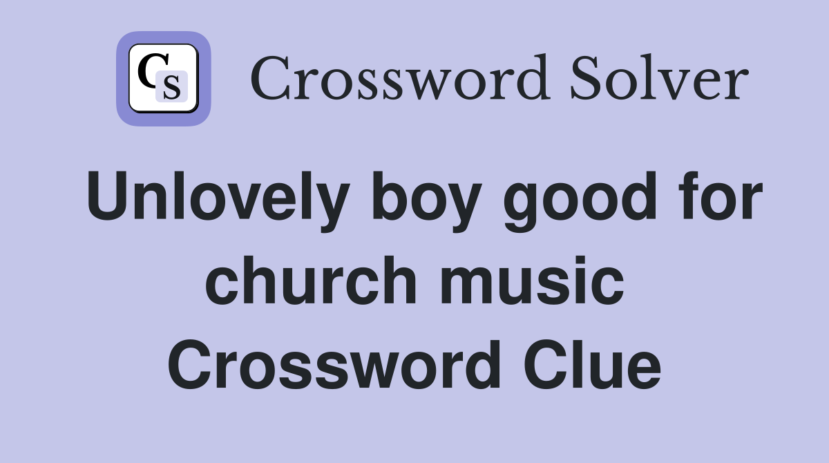 Unlovely boy good for church music Crossword Clue