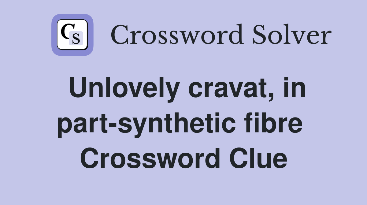 Unlovely cravat, in part-synthetic fibre  Crossword Clue