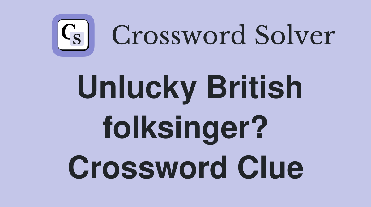 Unlucky British folksinger? Crossword Clue