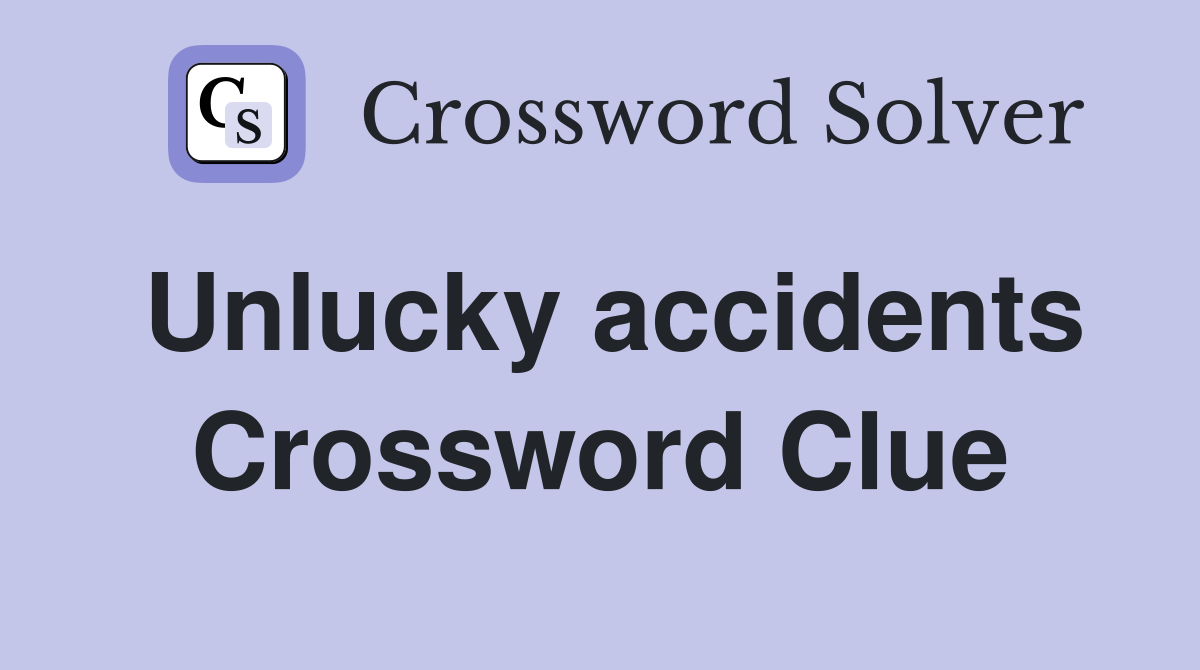 Unlucky accidents Crossword Clue