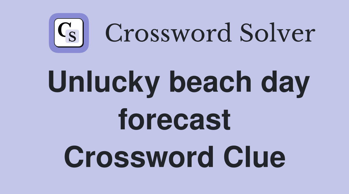 Unlucky beach day forecast Crossword Clue