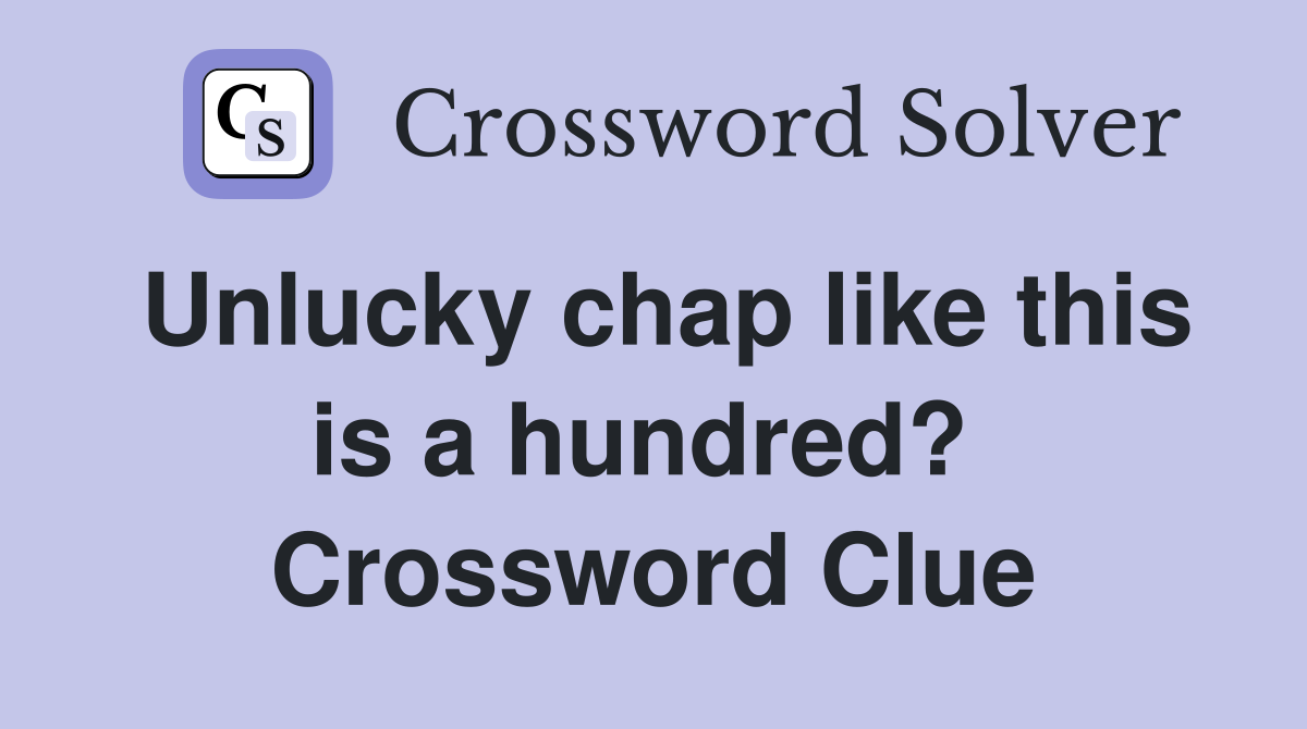 Unlucky chap like this is a hundred?  Crossword Clue