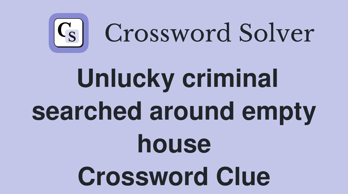 Unlucky criminal searched around empty house Crossword Clue