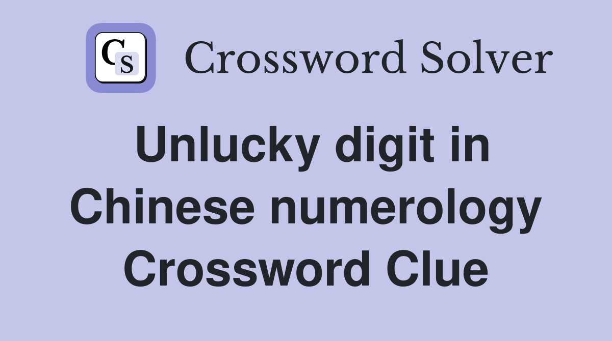 Unlucky digit in Chinese numerology Crossword Clue