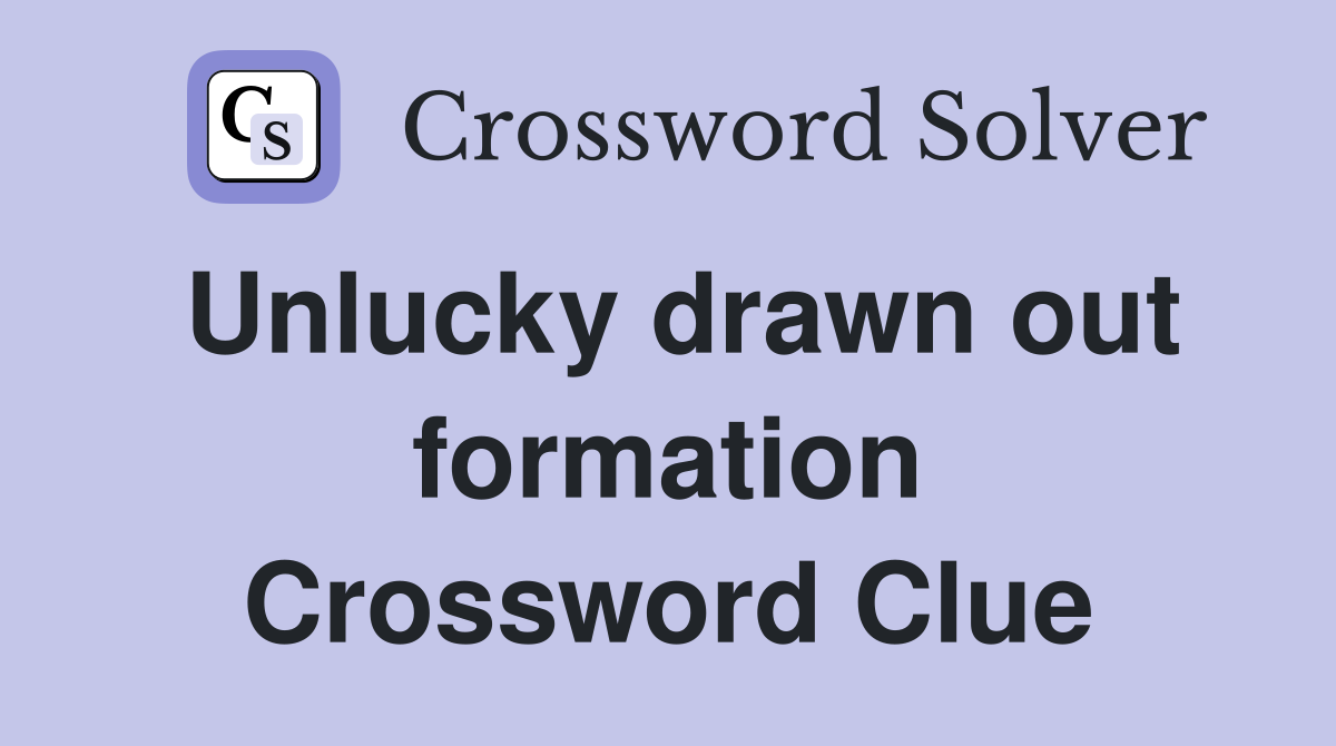 Unlucky drawn out formation Crossword Clue