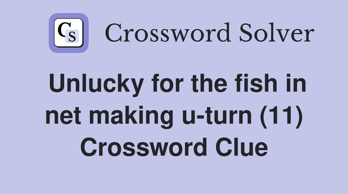 Unlucky for the fish in net making u-turn (11) Crossword Clue