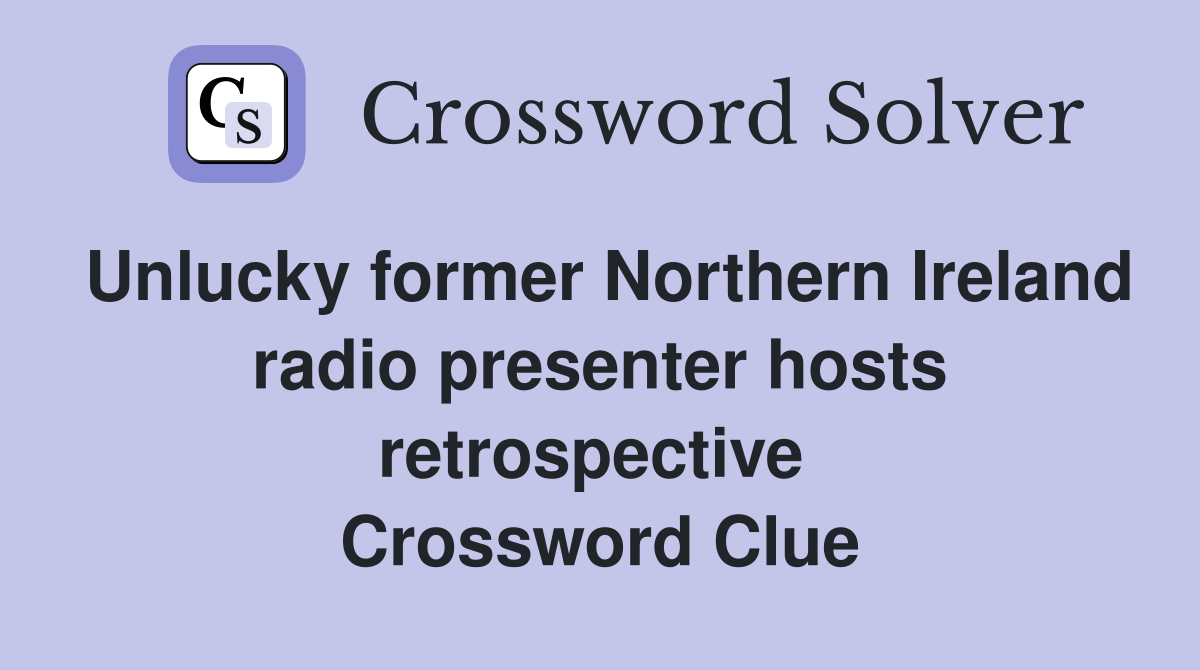 Unlucky former Northern Ireland radio presenter hosts retrospective  Crossword Clue