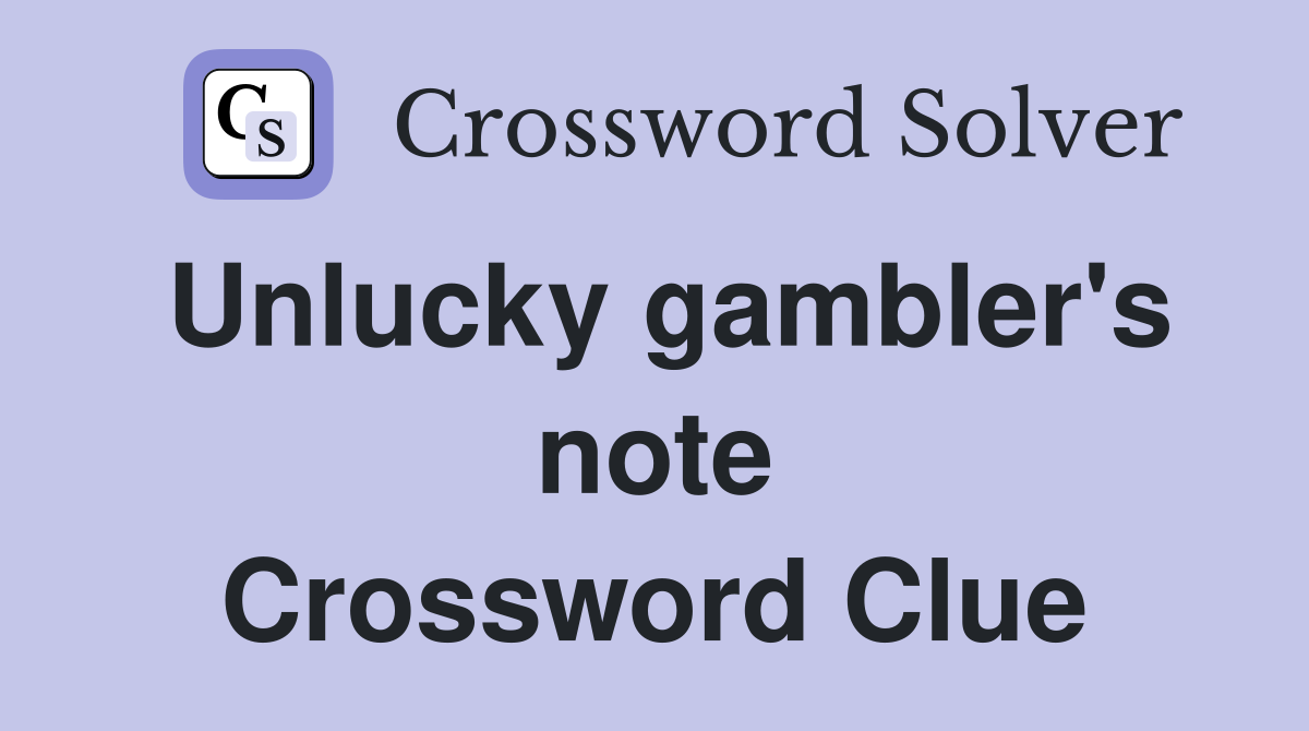 Unlucky gambler's note Crossword Clue