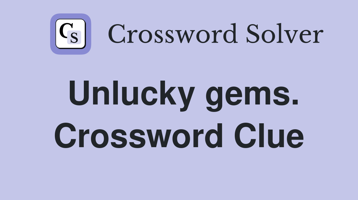 Unlucky gems. Crossword Clue