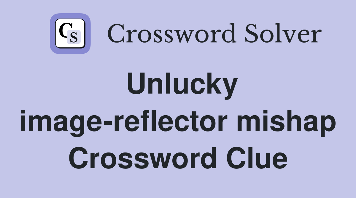 Unlucky image-reflector mishap Crossword Clue