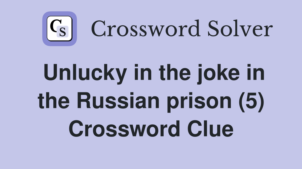 Unlucky in the joke in the Russian prison (5) Crossword Clue
