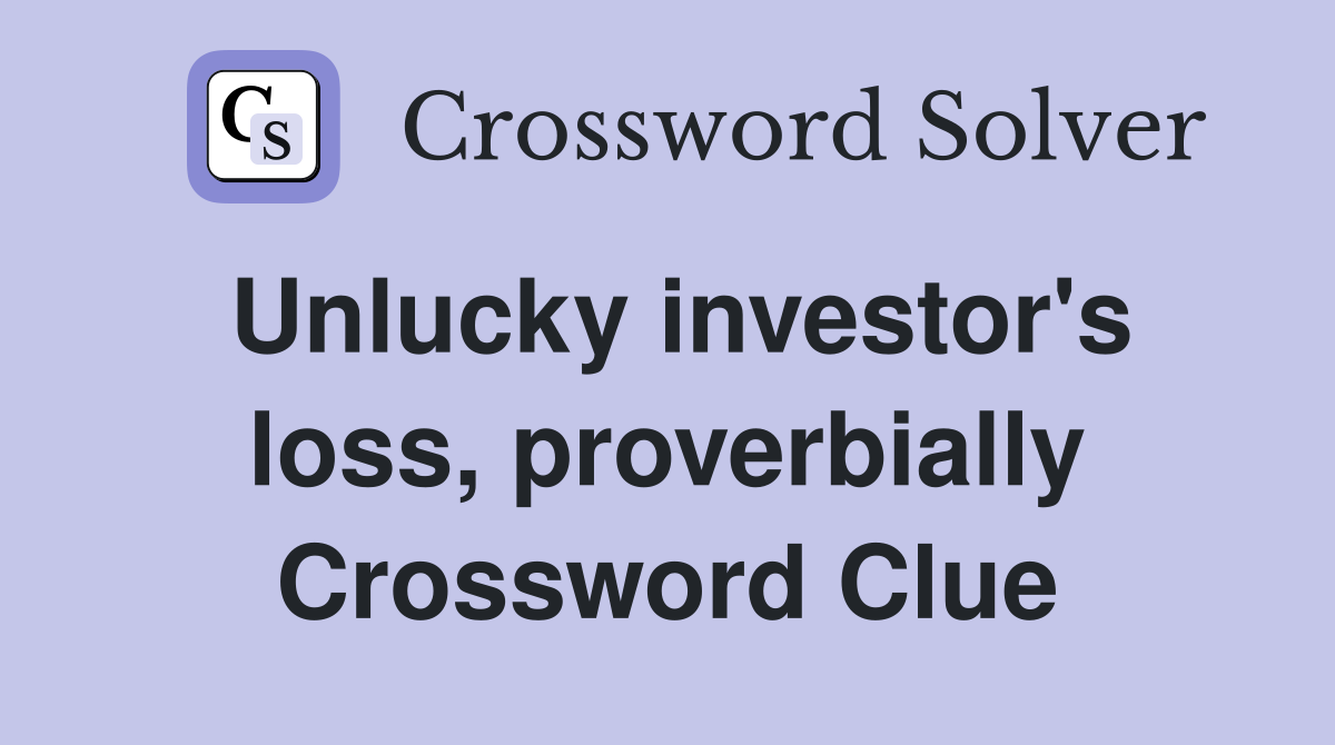 Unlucky investor's loss, proverbially Crossword Clue