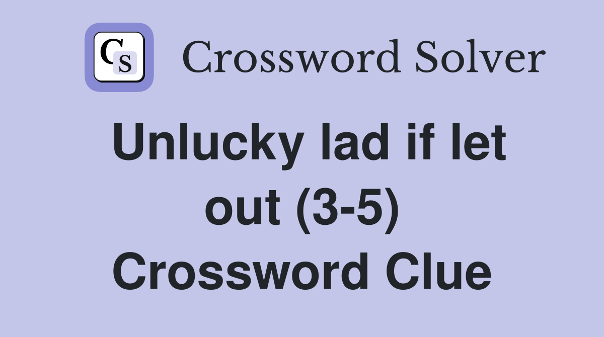 Unlucky lad if let out (3-5) Crossword Clue