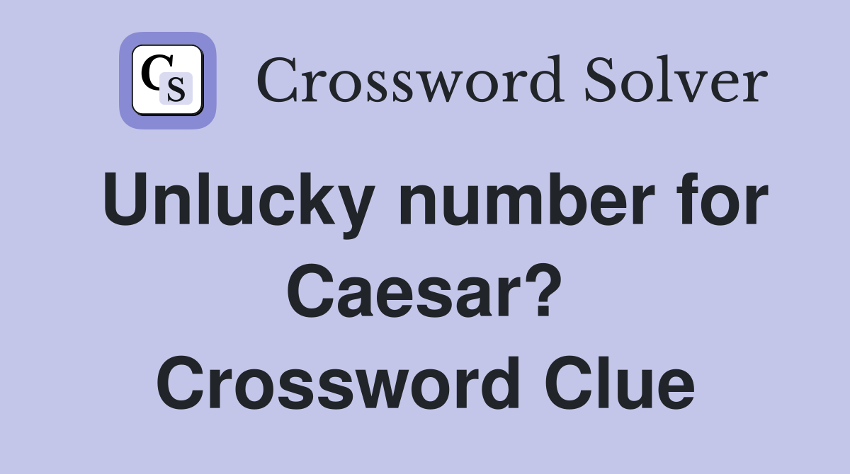 Unlucky number for Caesar? Crossword Clue