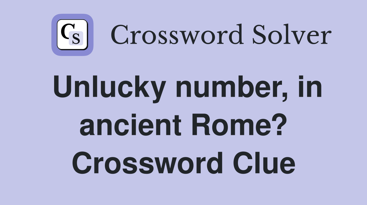Unlucky number, in ancient Rome? Crossword Clue