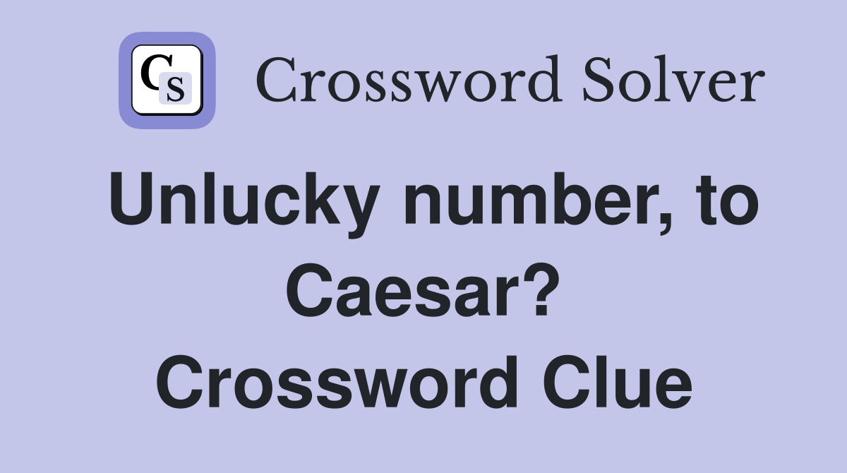 Unlucky number, to Caesar? Crossword Clue
