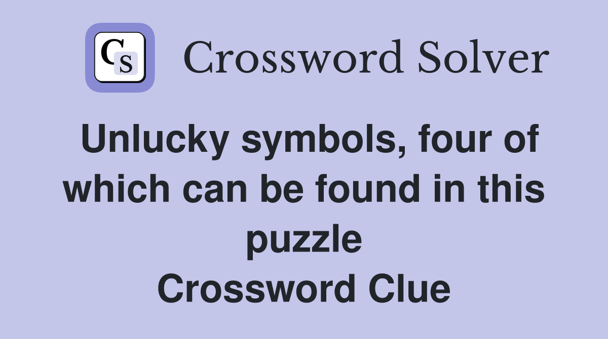Unlucky symbols, four of which can be found in this puzzle Crossword Clue