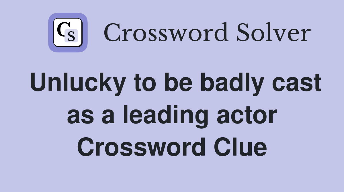 Unlucky to be badly cast as a leading actor Crossword Clue