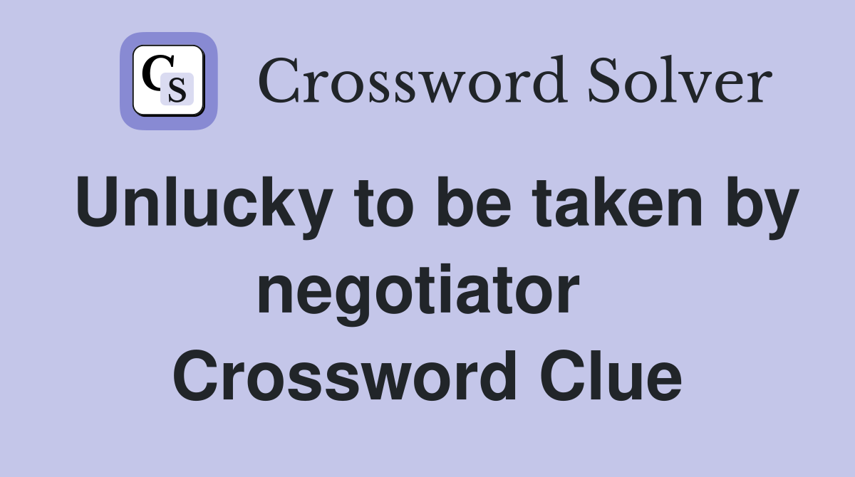 Unlucky to be taken by negotiator  Crossword Clue