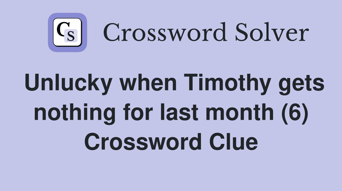 Unlucky when Timothy gets nothing for last month (6) Crossword Clue