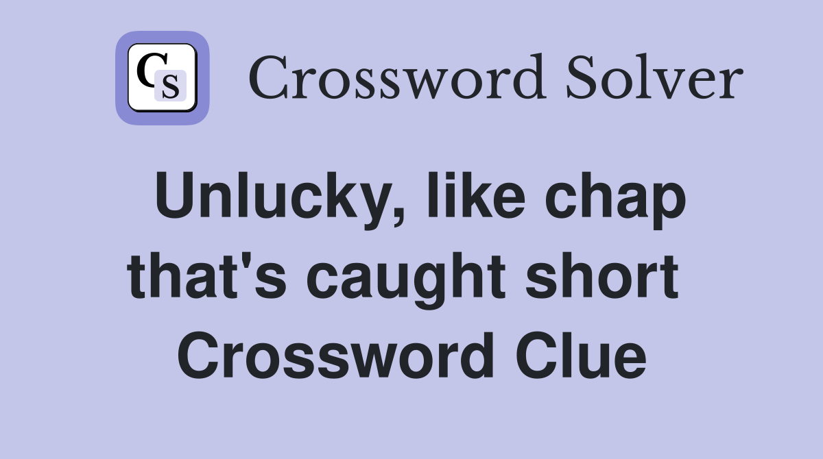 Unlucky, like chap that's caught short  Crossword Clue