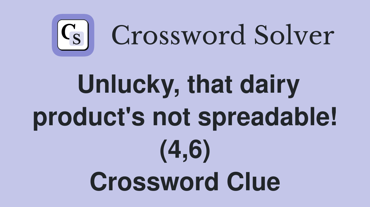 Unlucky, that dairy product's not spreadable! (4,6) Crossword Clue