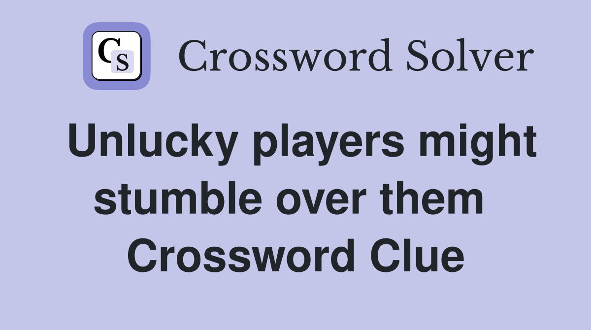 Unlucky players might stumble over them  Crossword Clue