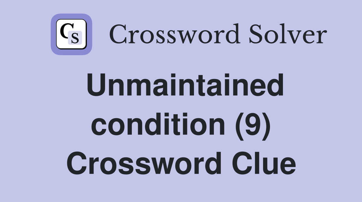 Unmaintained condition (9) Crossword Clue
