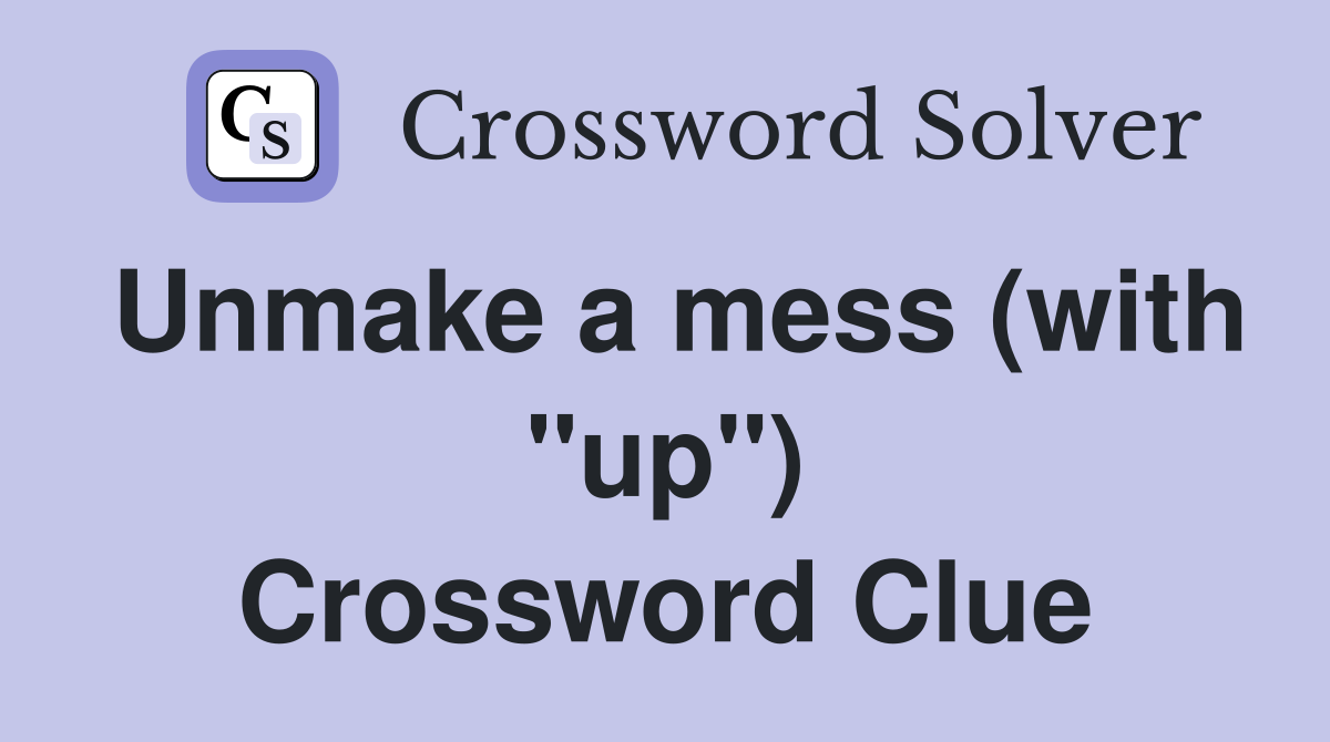Unmake a mess (with "up") Crossword Clue