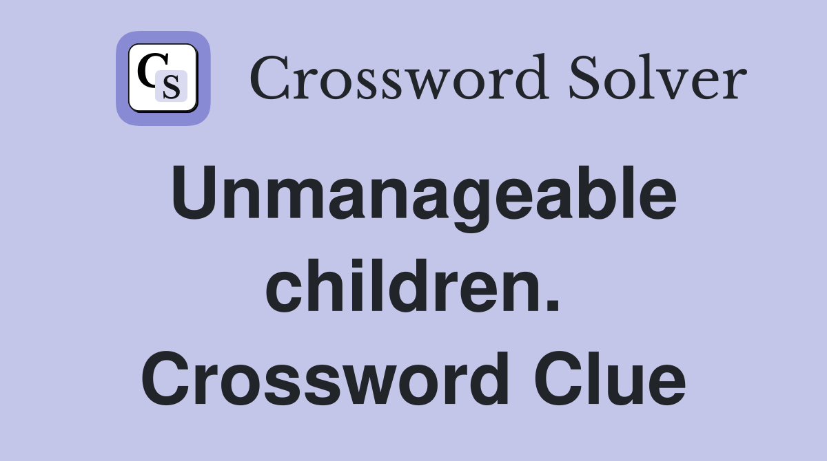 Unmanageable children. Crossword Clue