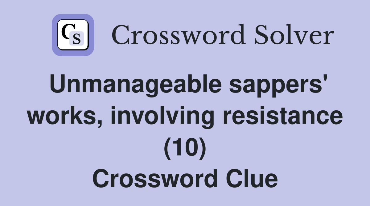 Unmanageable sappers' works, involving resistance (10) Crossword Clue