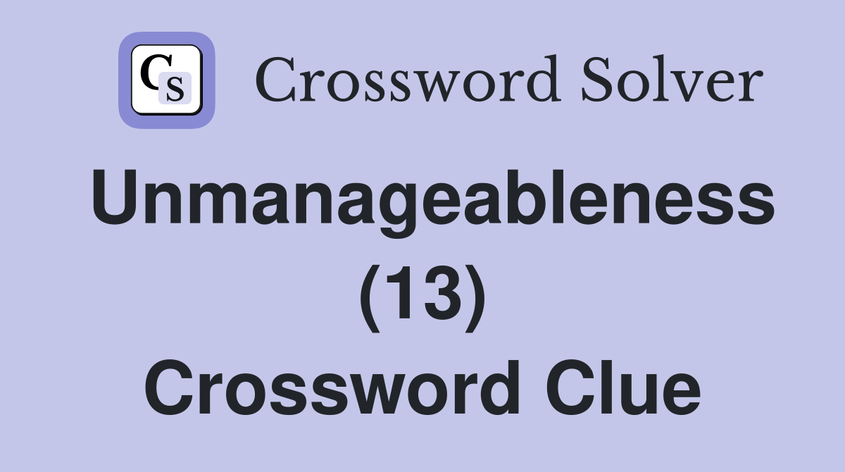 Unmanageableness (13) Crossword Clue