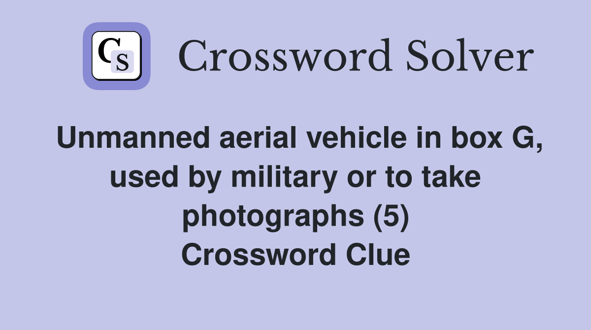 Unmanned aerial vehicle in box G, used by military or to take photographs (5) Crossword Clue