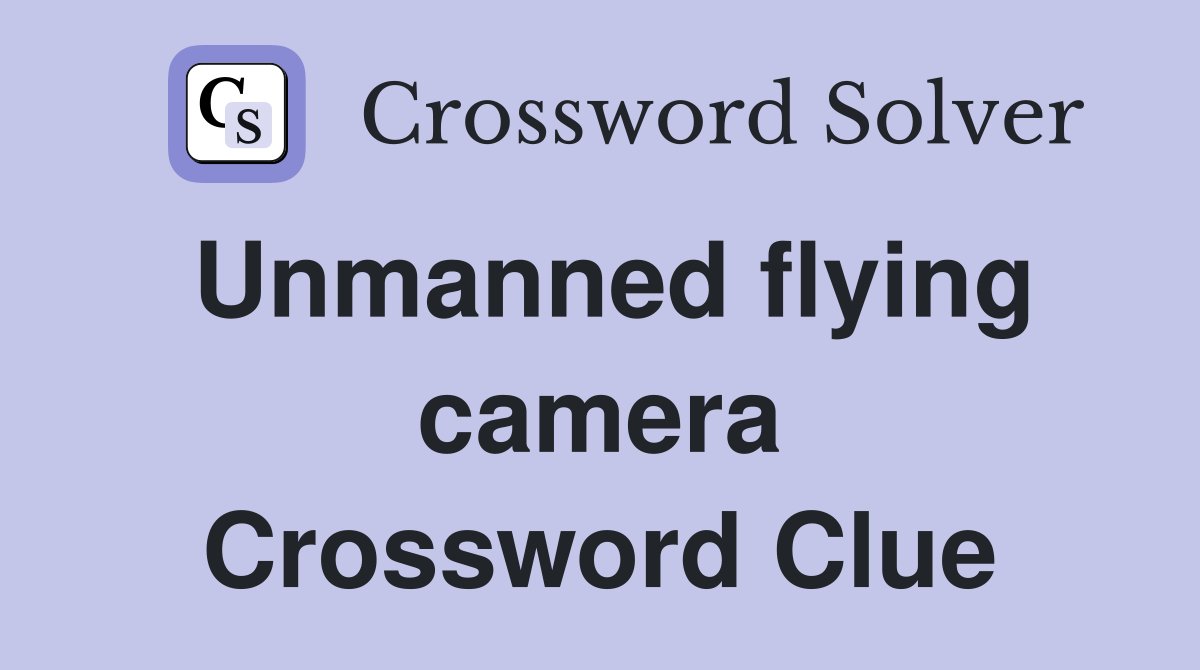 Unmanned flying camera Crossword Clue