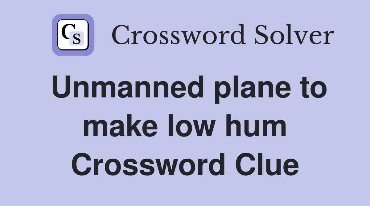 Unmanned plane to make low hum Crossword Clue