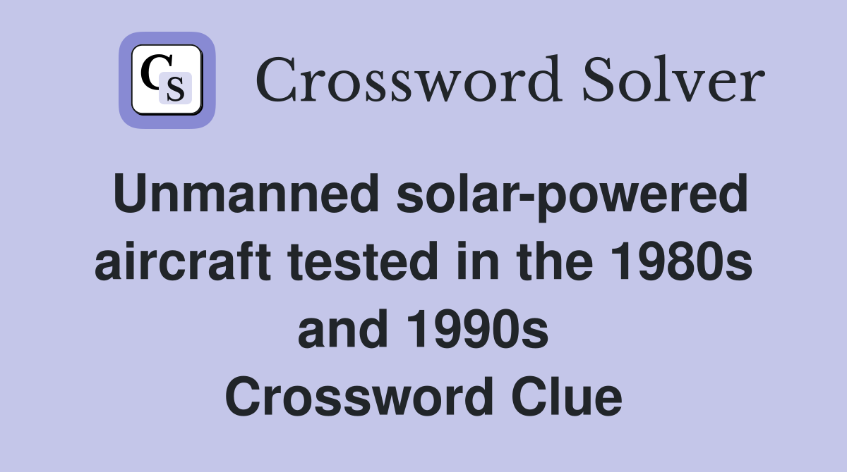 Unmanned solar-powered aircraft tested in the 1980s and 1990s Crossword Clue