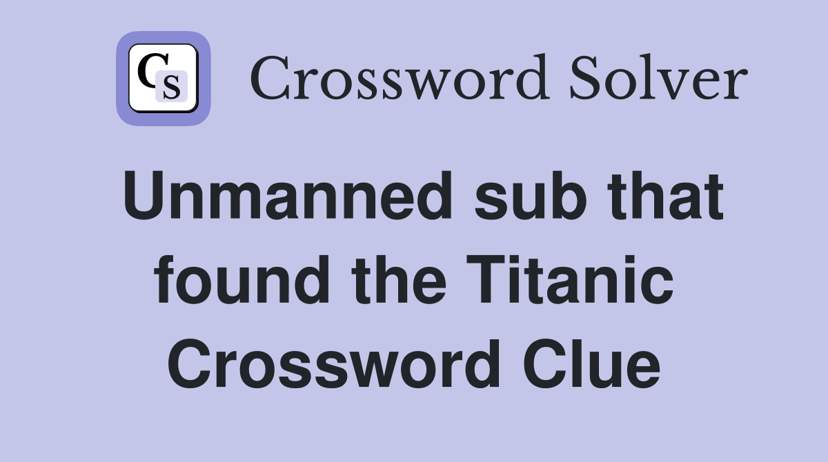 Unmanned sub that found the Titanic Crossword Clue