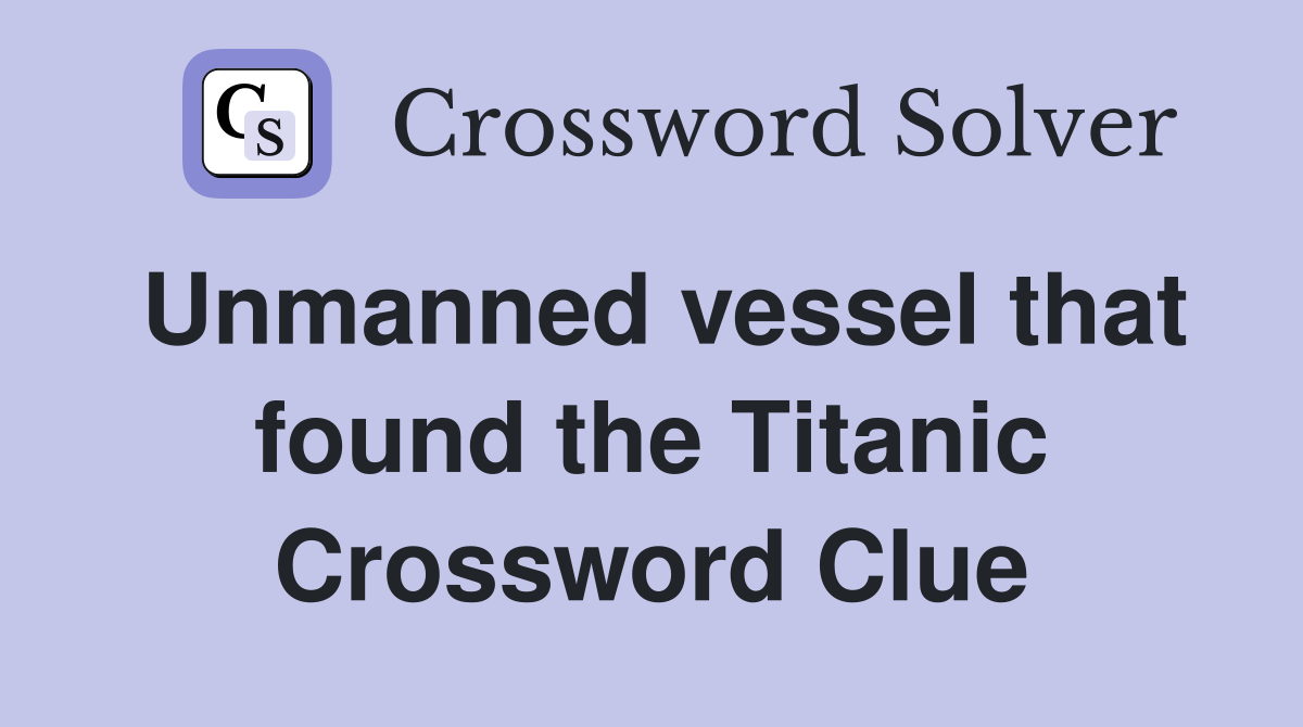 Unmanned vessel that found the Titanic Crossword Clue