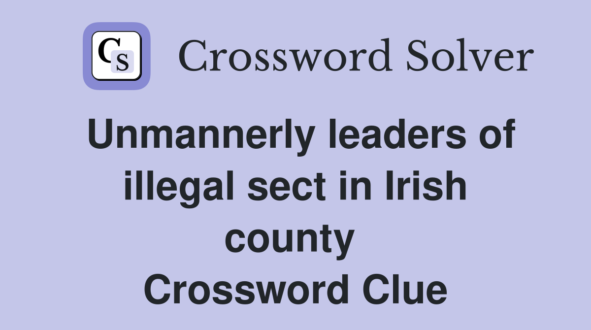 Unmannerly leaders of illegal sect in Irish county  Crossword Clue