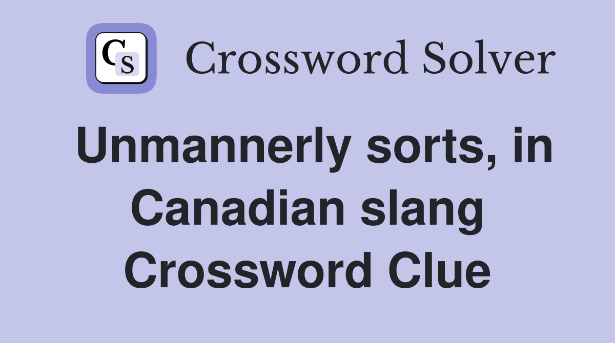 Unmannerly sorts, in Canadian slang Crossword Clue