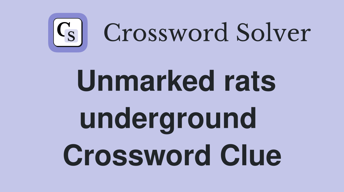 Unmarked rats underground  Crossword Clue