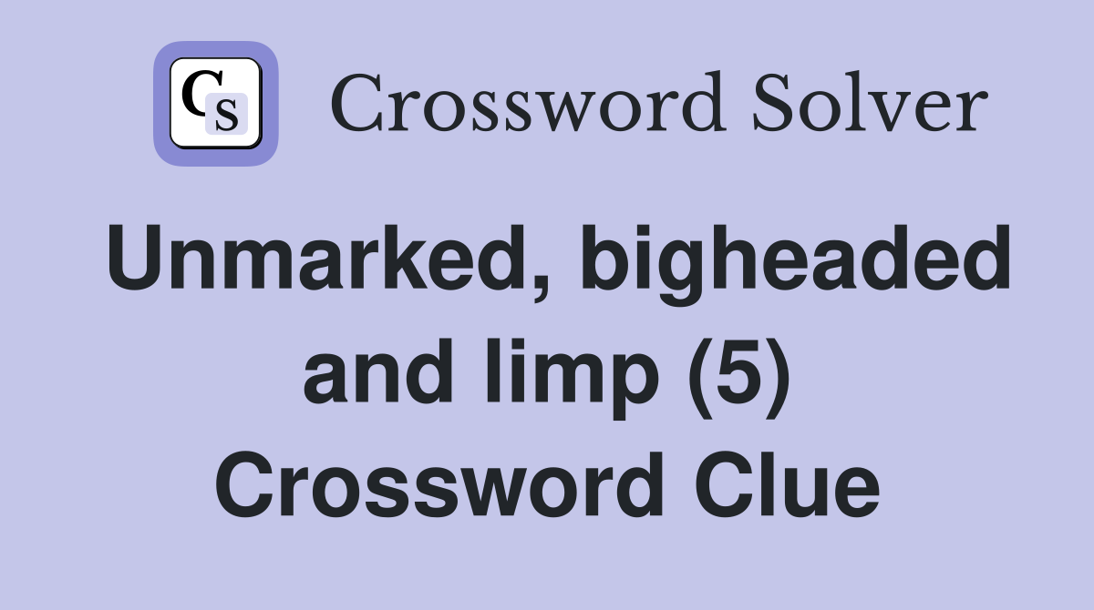 Unmarked, bigheaded and limp (5) Crossword Clue