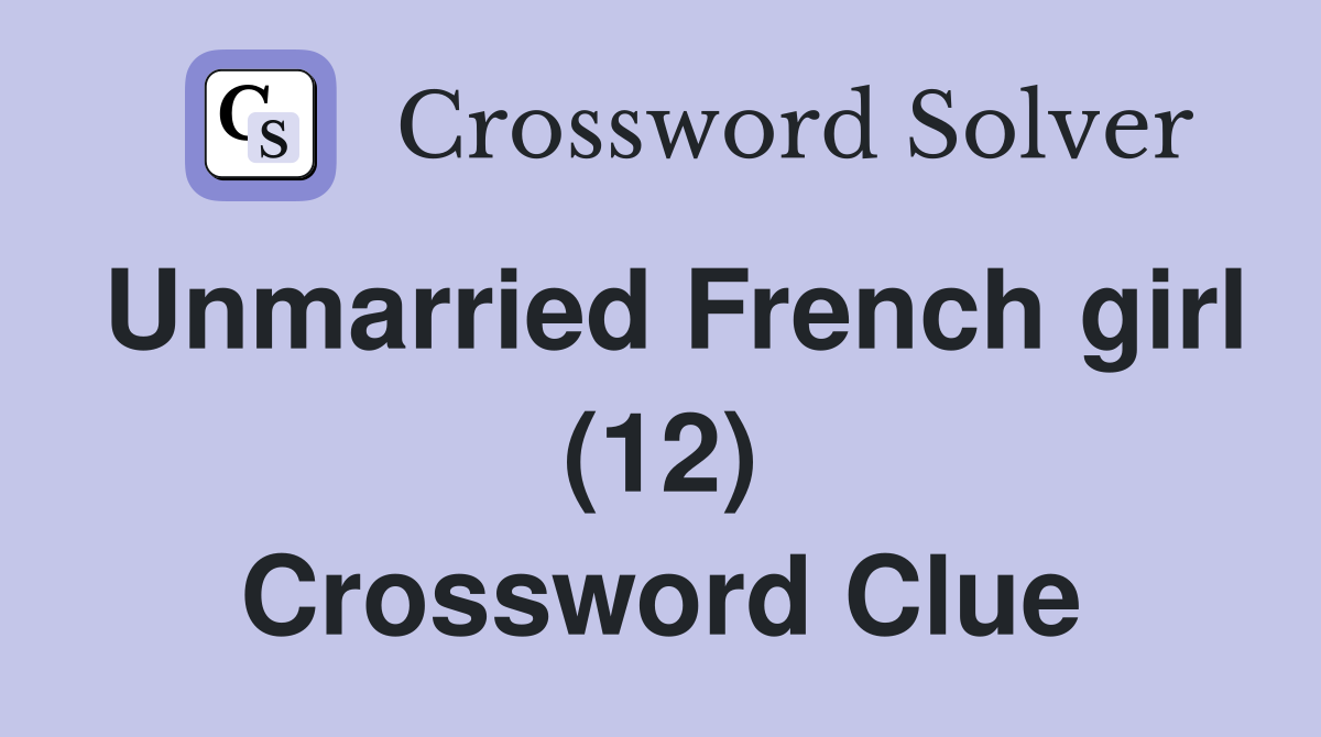 Unmarried French girl (12) Crossword Clue Answers Crossword Solver