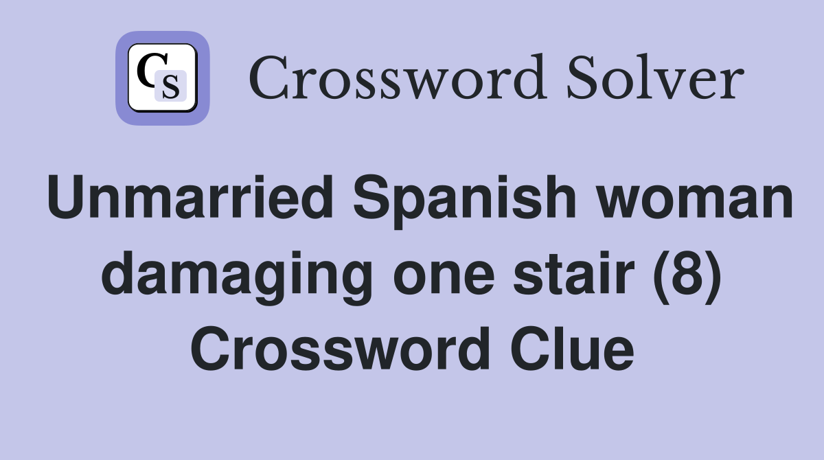 Unmarried Spanish woman damaging one stair (8) Crossword Clue