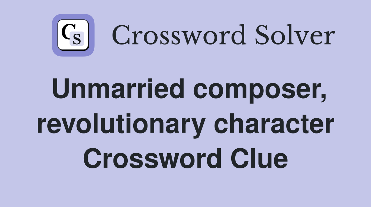 Unmarried composer, revolutionary character Crossword Clue
