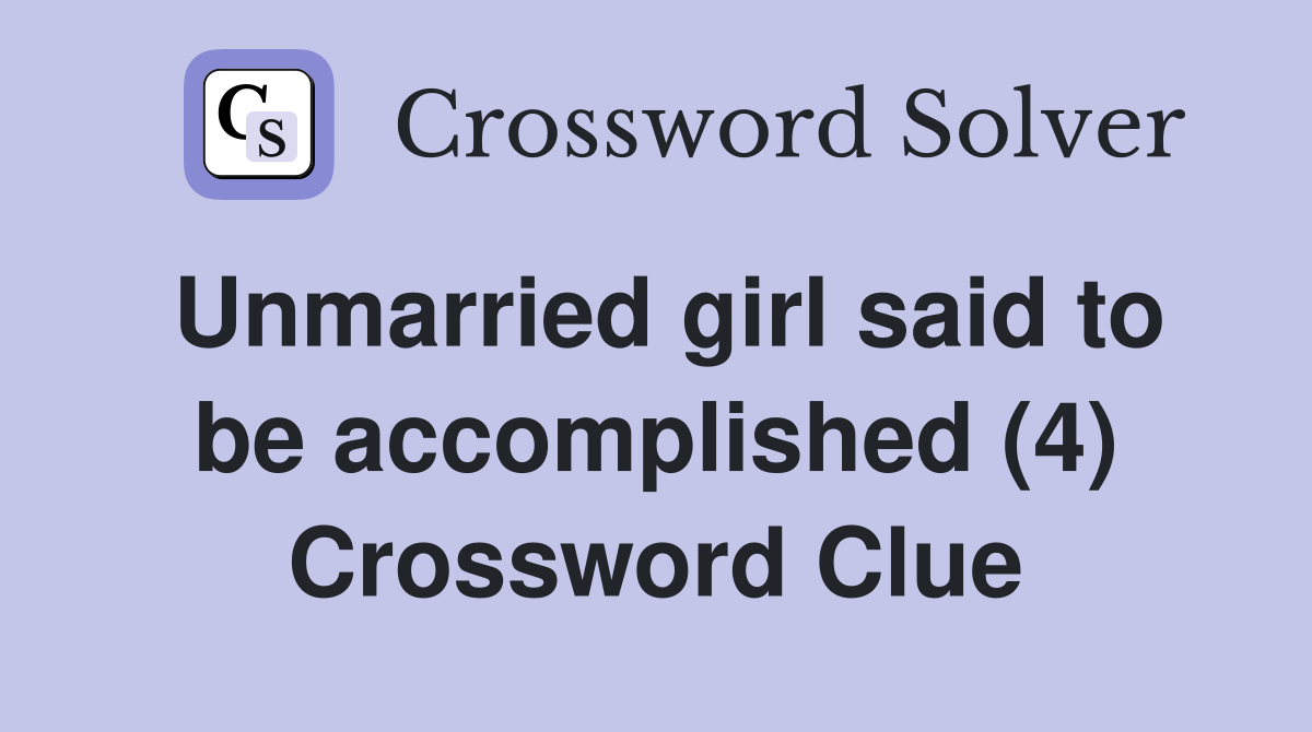 Unmarried girl said to be accomplished (4) Crossword Clue