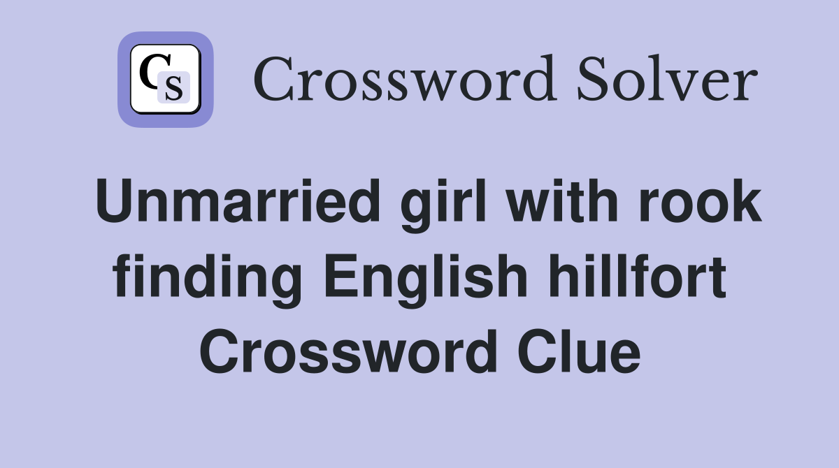 Unmarried girl with rook finding English hillfort Crossword Clue