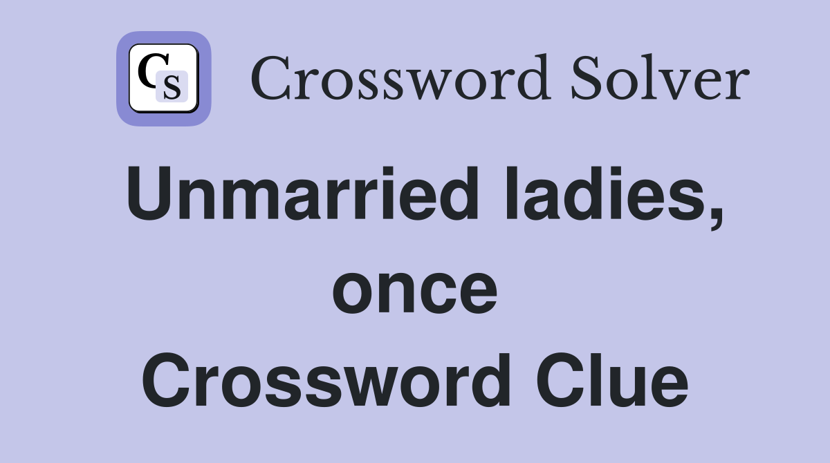Unmarried ladies, once Crossword Clue