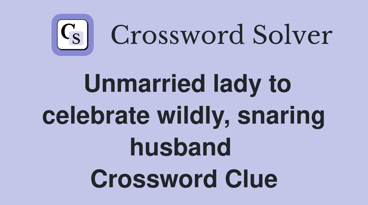 Unmarried lady to celebrate wildly, snaring husband  Crossword Clue
